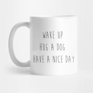 Wake up. Hug a dog. Have a nice day. Mug